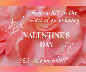 Finding Joy in the Midst of an Unhappy Valentine’s Day
